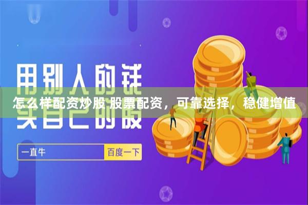 怎么样配资炒股 股票配资，可靠选择，稳健增值